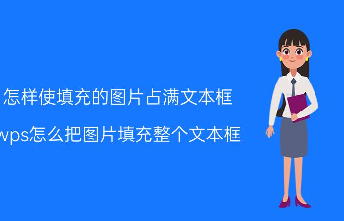 怎样使填充的图片占满文本框 wps怎么把图片填充整个文本框？